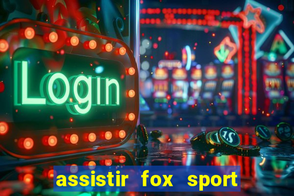 assistir fox sport futebol tv